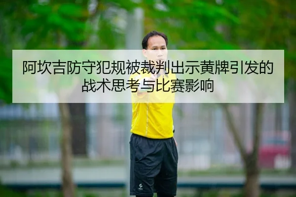 阿坎吉防守犯规被裁判出示黄牌引发的战术思考与比赛影响